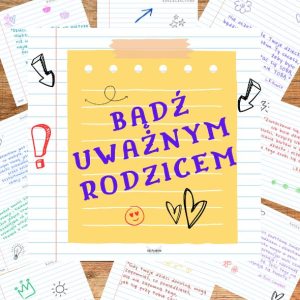 BĄDŹ UWAŻNYM RODZICEM cytaty